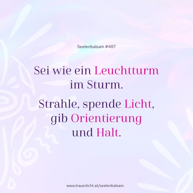 Sei wie ein Leuchtturm im Sturm. Strahle, spende Licht, gib Orientierung und Halt.