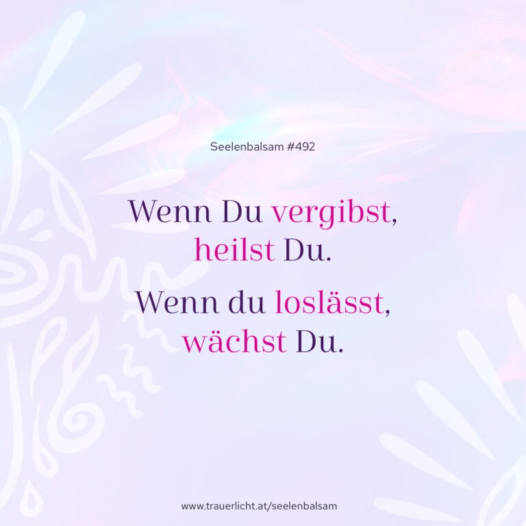 Wenn Du vergibst, heilst Du. Wenn du loslässt, wächst Du.