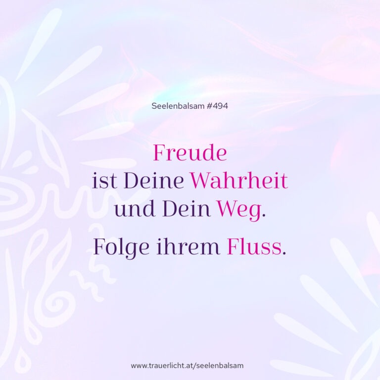 Freude ist Deine Wahrheit und Dein Weg. Folge ihrem Fluss.