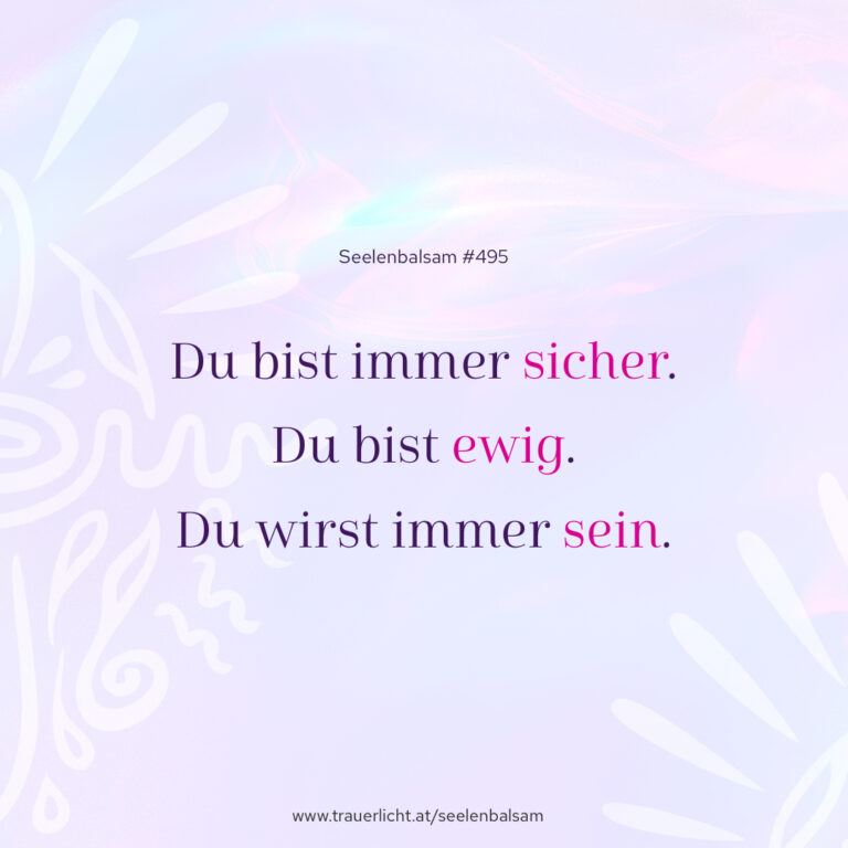 Du bist immer sicher. Du bist ewig. Du wirst immer sein.
