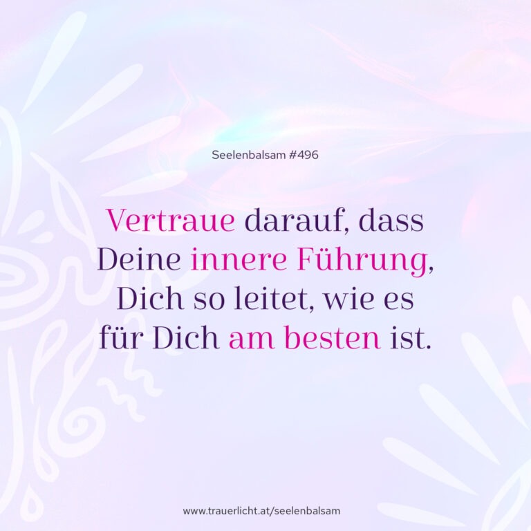 Vertraue darauf, dass Deine innere Führung, Dich so leitet, wie es für Dich am besten ist.
