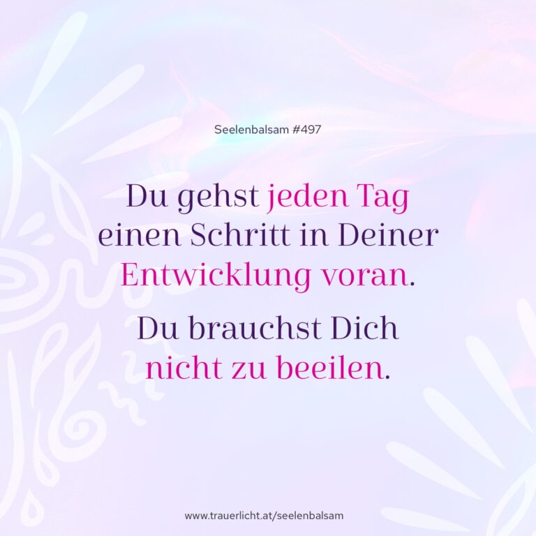 Du gehst jeden Tag einen Schritt in Deiner Entwicklung voran. Du brauchst Dich nicht zu beeilen.