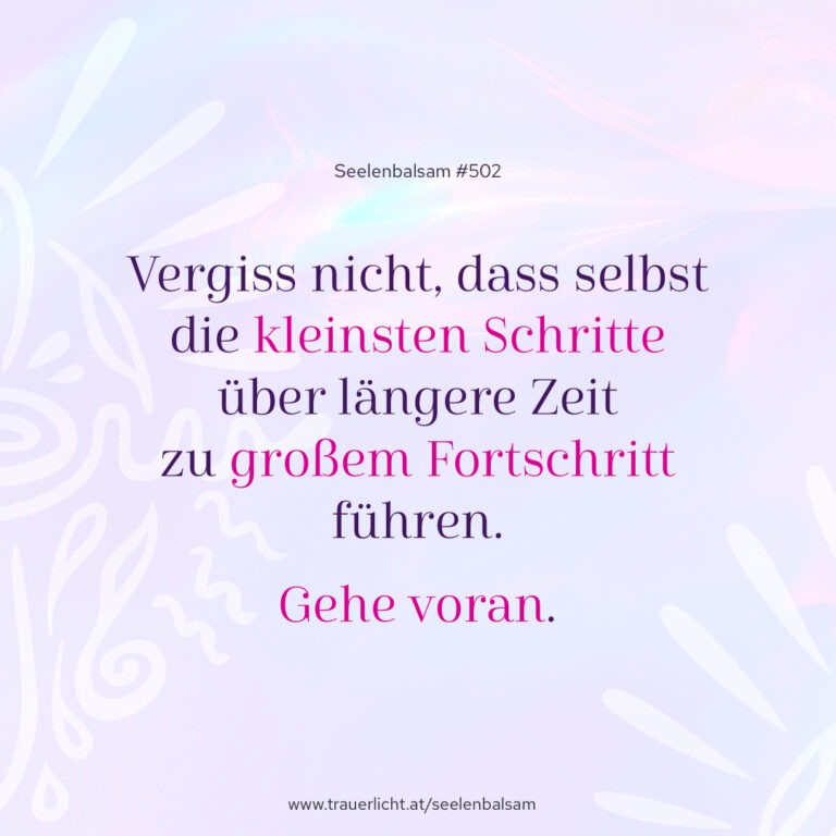 Vergiss nicht, dass selbst die kleinsten Schritte über längere Zeit einen großen Fortschritt bedeuten. Gehe voran.