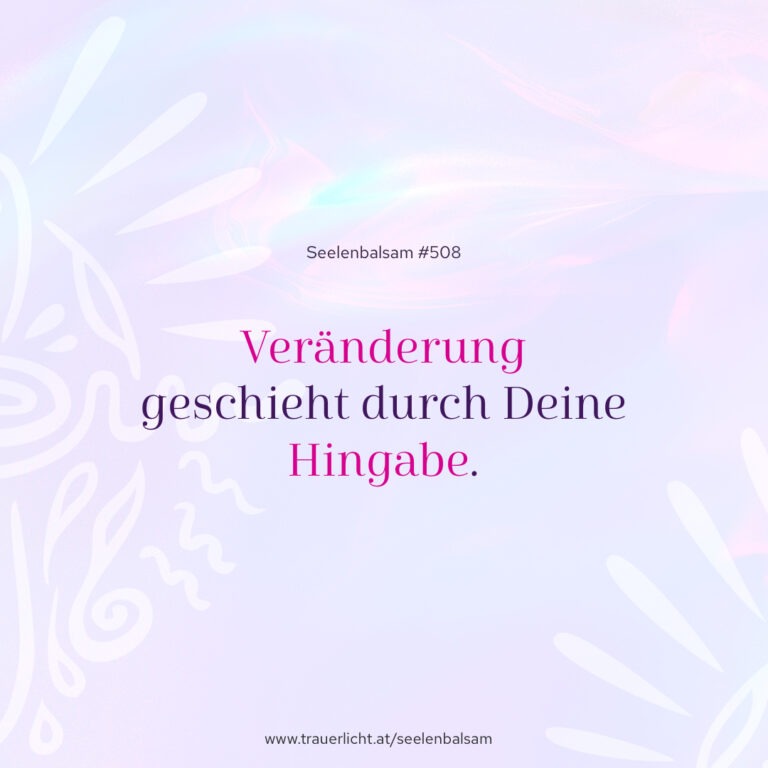 Veränderung geschieht durch Deine Hingabe.