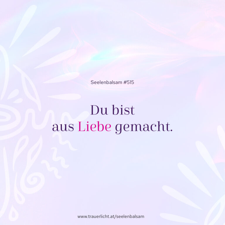 Du bist aus Liebe gemacht.