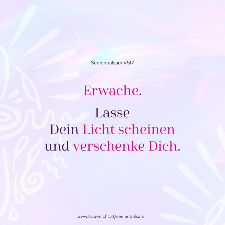 Erwache. Lasse Dein Licht scheinen und verschenke Dich.