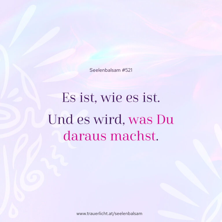 Es ist, wie es ist. Und es wird, was Du daraus machst.