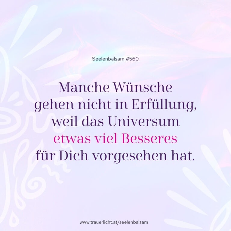 Manche Wünsche gehen nicht in Erfüllung, weil das Universum etwas viel Besseres für Dich vorgesehen hat.