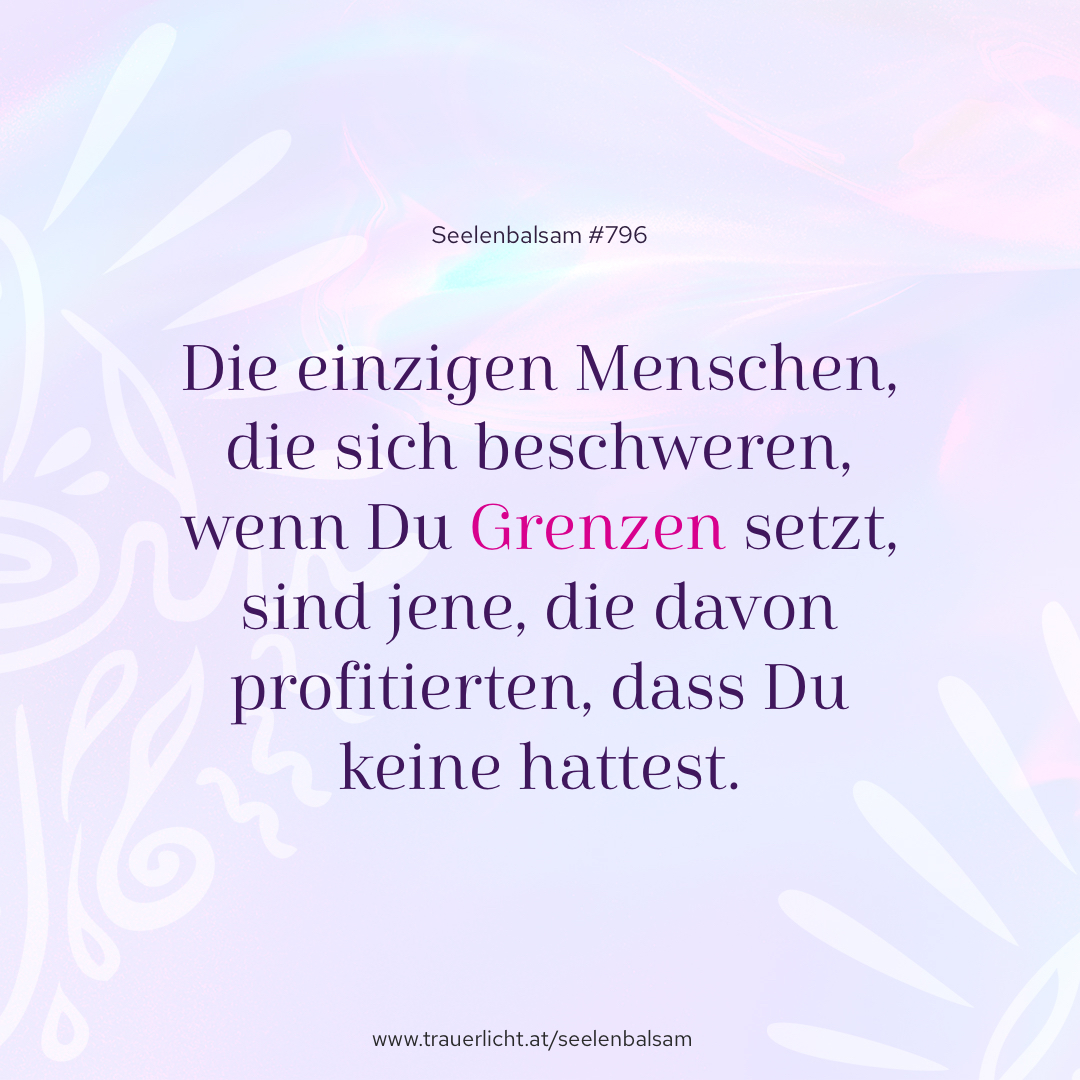 Die einzigen Menschen, die sich beschweren, wenn Du Grenzen setzt, sind jene, die davon profitierten, dass Du keine hattest.