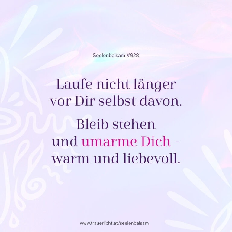 Laufe nicht länger vor Dir selbst davon. Bleib stehen und umarme Dich - warm und liebevoll.