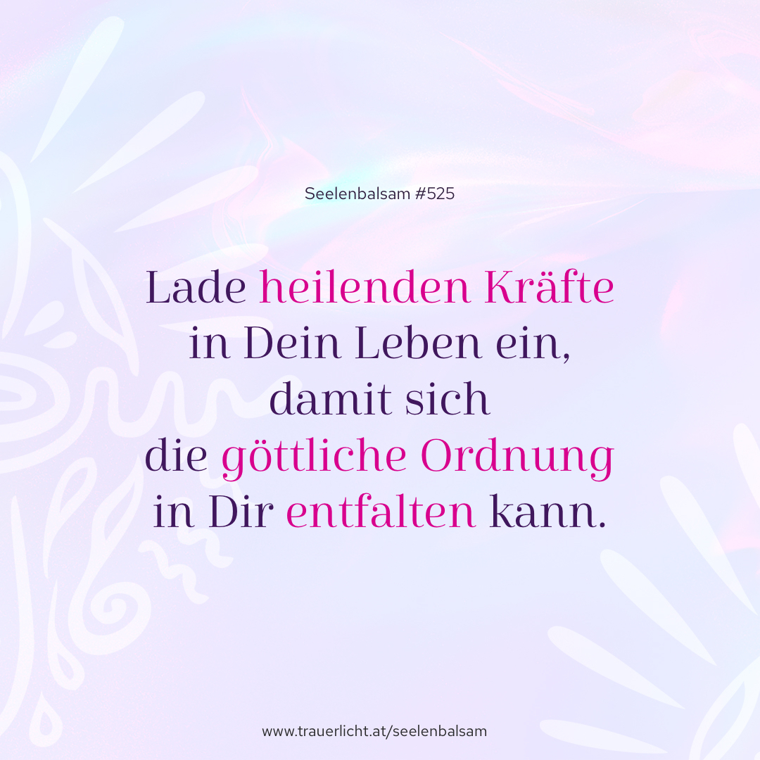 Lade heilenden Kräfte in Dein Leben ein, damit sich die göttliche Ordnung in Dir entfalten kann.