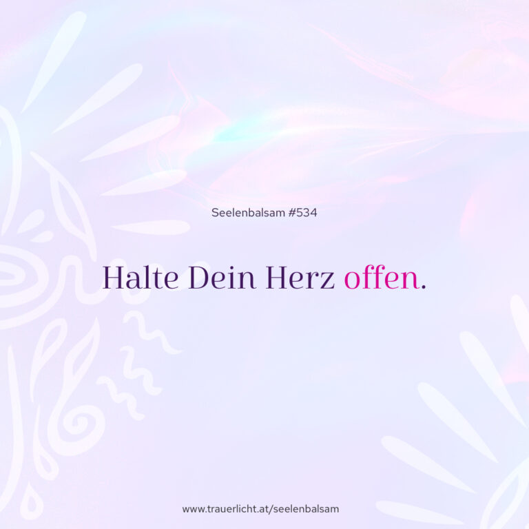 Halte Dein Herz offen.