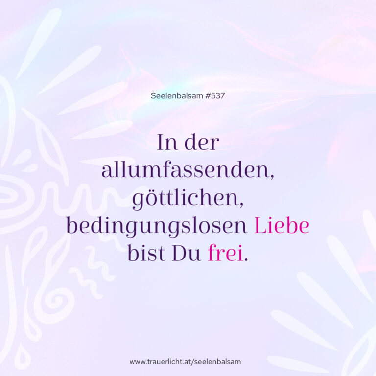 In der allumfassenden, göttlichen, bedingungslosen Liebe bist Du frei.
