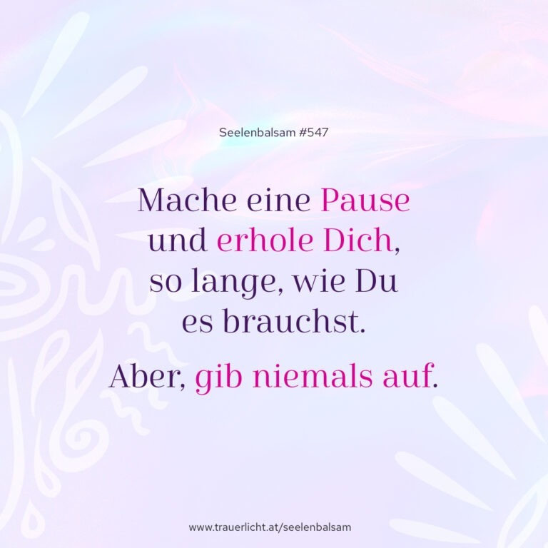 Mache eine Pause und erhole Dich, so lange, wie Du es brauchst. Aber, gib niemals auf.