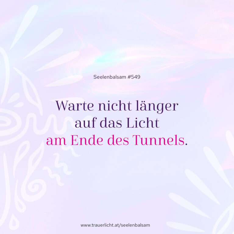 Warte nicht länger auf das Licht am Ende des Tunnels.