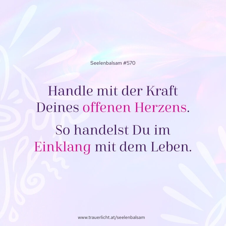 Handle mit der Kraft Deines offenen Herzens. So handelst Du im Einklang mit dem Leben.