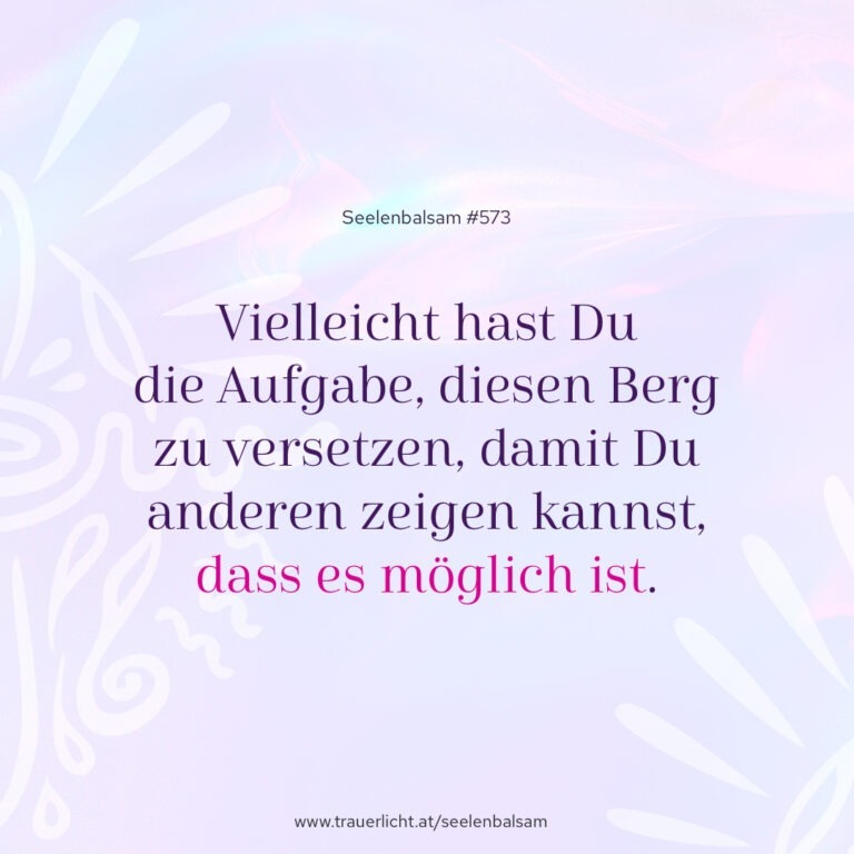 Vielleicht hast Du die Aufgabe, diesen Berg zu versetzen, damit Du anderen zeigen kannst, dass es möglich ist.