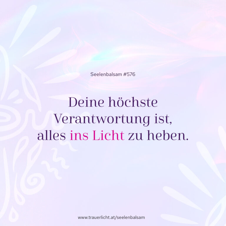 Deine höchste Verantwortung ist, alles ins Licht zu heben.