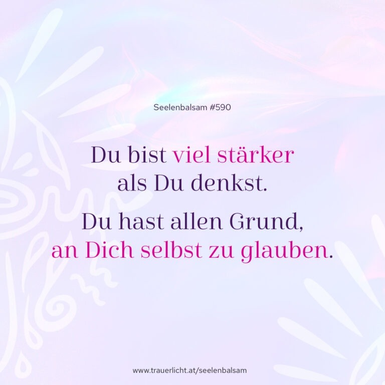 Du bist viel stärker als Du denkst. Du hast allen Grund, an Dich selbst zu glauben.