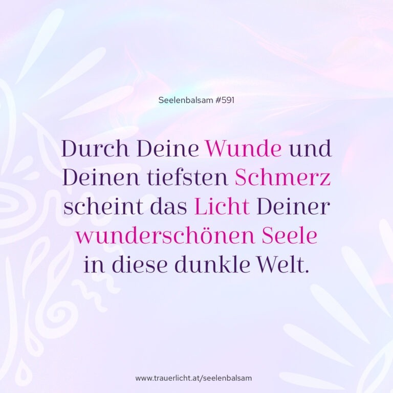 Durch Deine Wunde und Deinen tiefsten Schmerz scheint das Licht Deiner wunderschönen Seele in diese dunkle Welt.