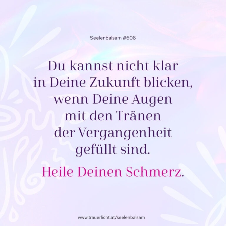 Du kannst nicht klar in Deine Zukunft blicken, wenn Deine Augen mit den Tränen der Vergangenheit gefüllt sind. Heile Deinen Schmerz.