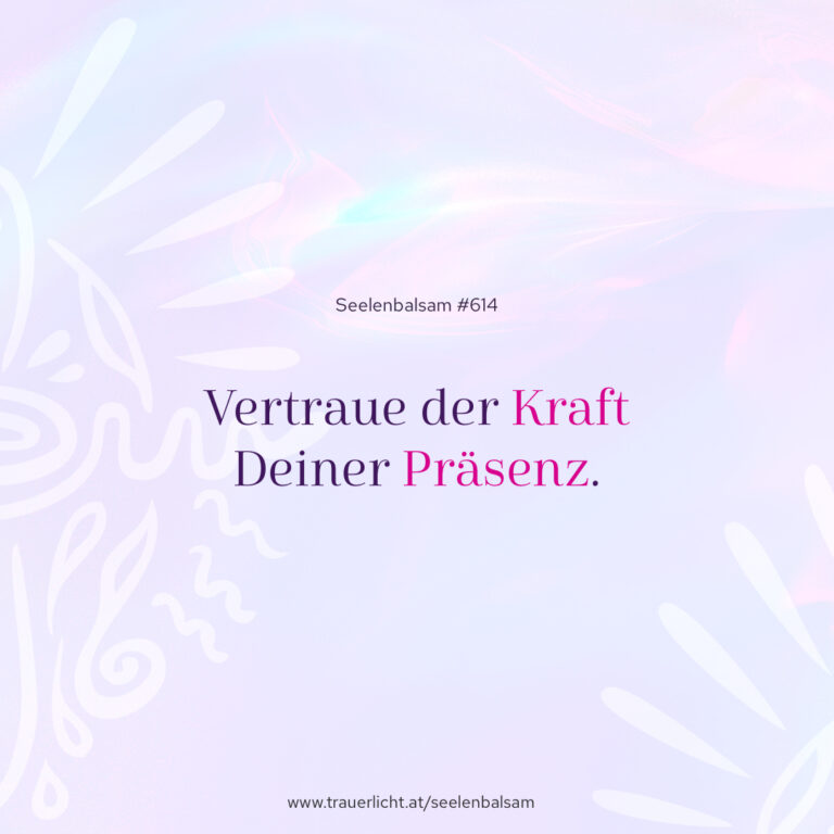 Vertraue der Kraft Deiner Präsenz.