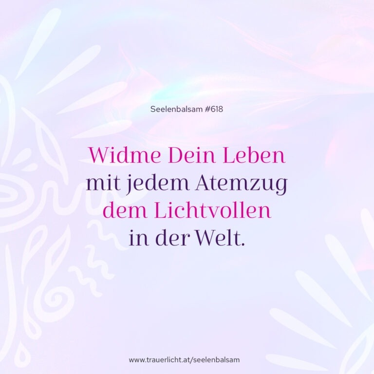 Widme Dein Leben mit jedem Atemzug dem Lichtvollen in der Welt.