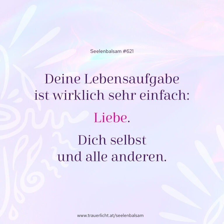 Deine Lebensaufgabe ist wirklich sehr einfach: Liebe. Dich selbst und alle anderen.