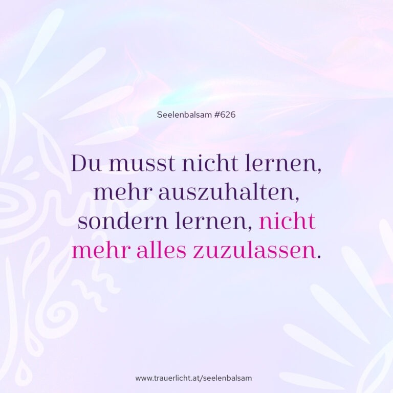 Du musst nicht lernen, mehr auszuhalten, sondern lernen, nicht mehr alles zuzulassen.