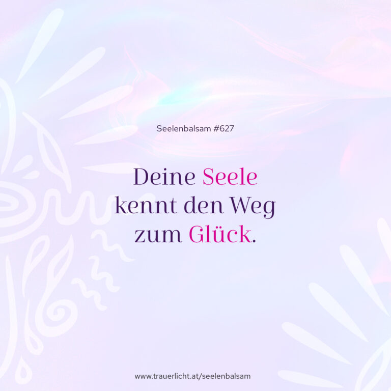 Deine Seele kennt den Weg zum Glück.