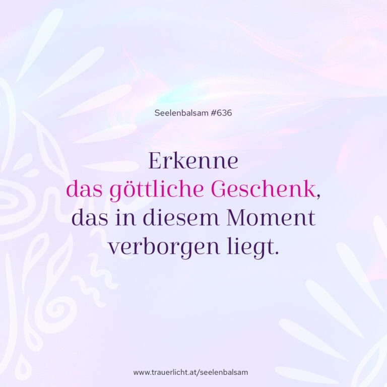Erkenne das göttliche Geschenk, das in diesem Moment verborgen liegt.