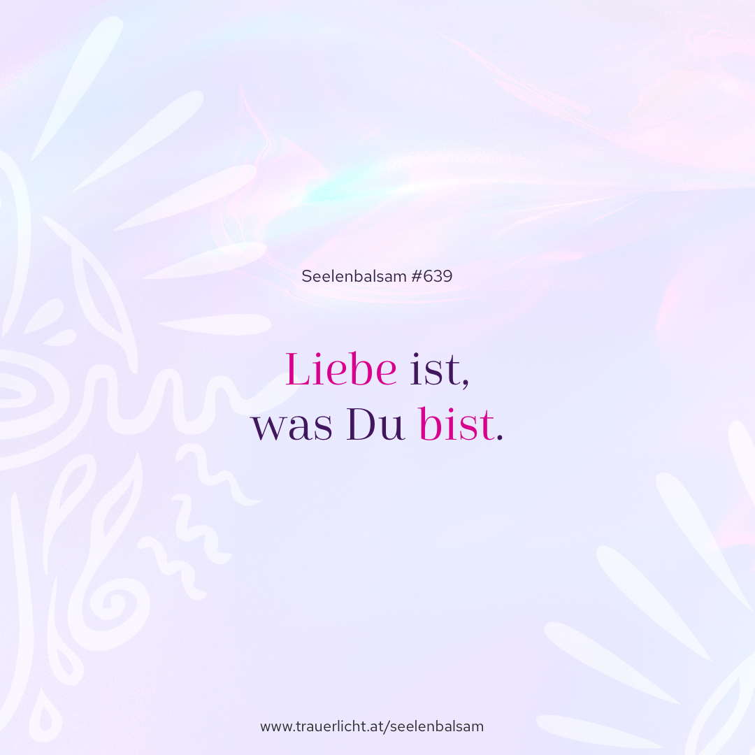 Liebe ist, was Du bist.