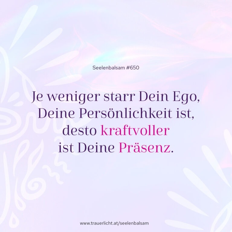 Je weniger starr Dein Ego, Deine Persönlichkeit ist, desto kraftvoller ist Deine Präsenz.