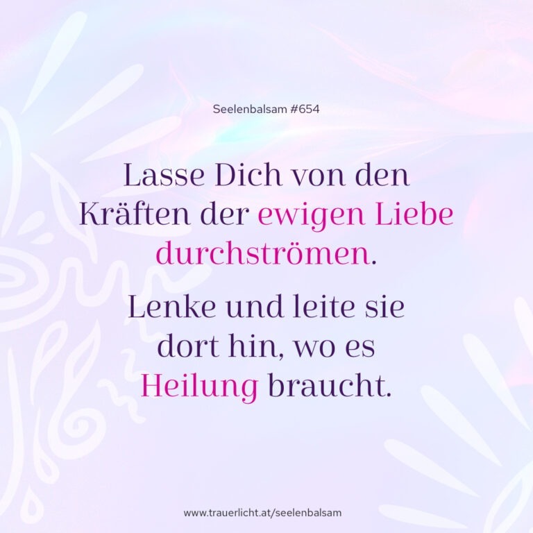 Lasse Dich von den Kräften der ewigen Liebe durchströmen. Lenke und leite sie dort hin, wo es Heilung braucht.