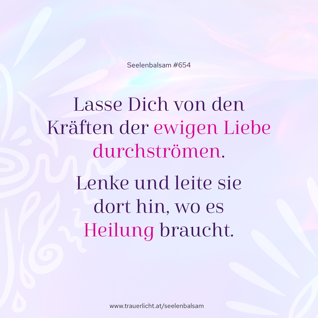 Lasse Dich von den Kräften der ewigen Liebe durchströmen. Lenke und leite sie dort hin, wo es Heilung braucht.