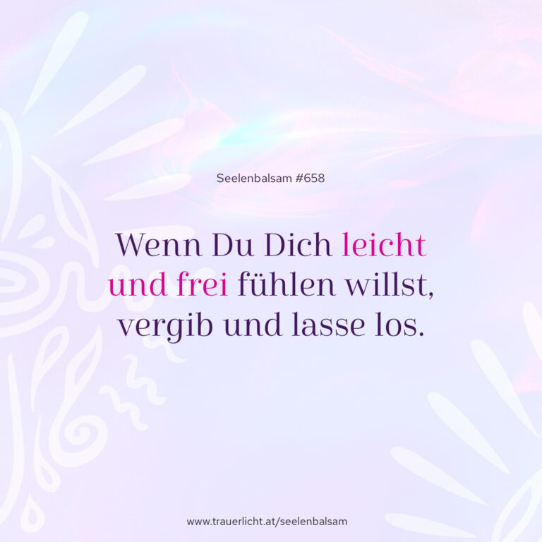 Wenn Du Dich leicht und frei fühlen willst, vergib und lasse los.