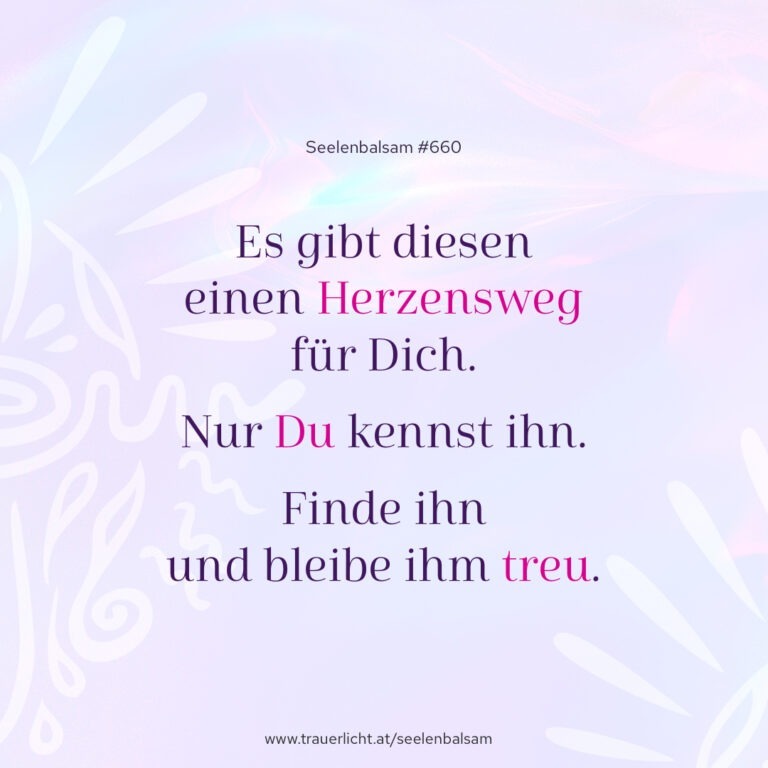 Es gibt diesen einen Herzensweg für Dich. Nur Du kennst ihn. Finde ihn und bleibe ihm treu.
