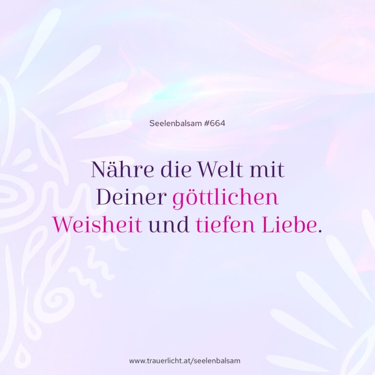 Nähre die Welt mit Deiner göttlichen Weisheit und tiefen Liebe.