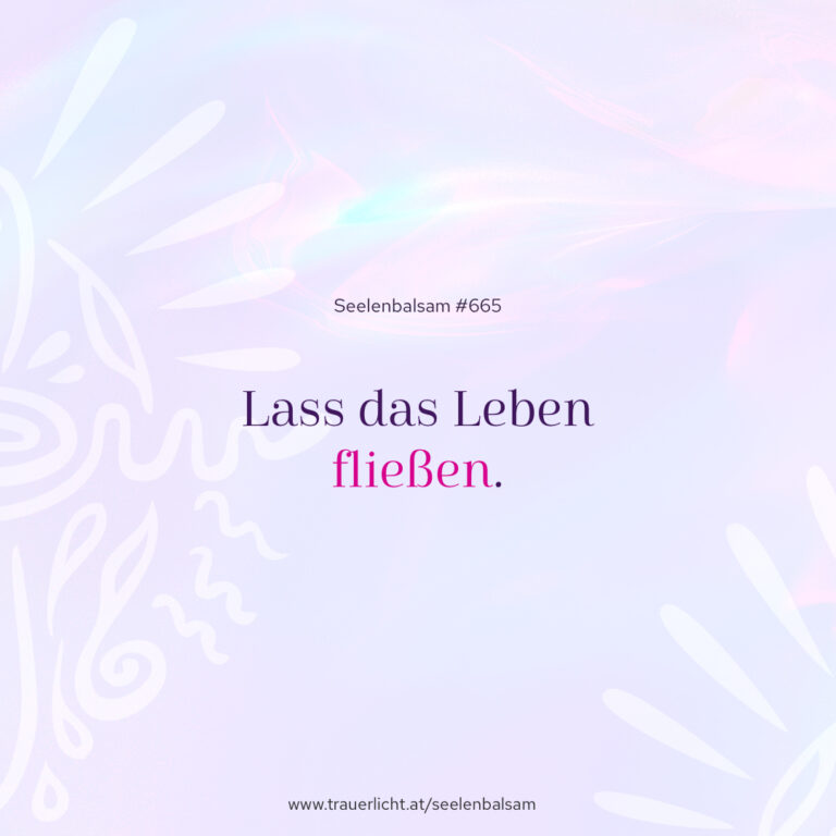 Lass das Leben fließen.