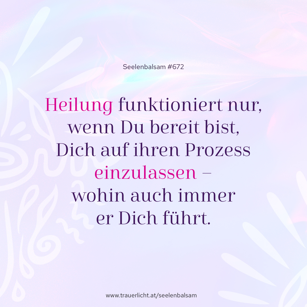 Heilung funktioniert nur, wenn Du bereit bist, Dich auf ihren Prozess einzulassen – wohin auch immer er Dich führt.