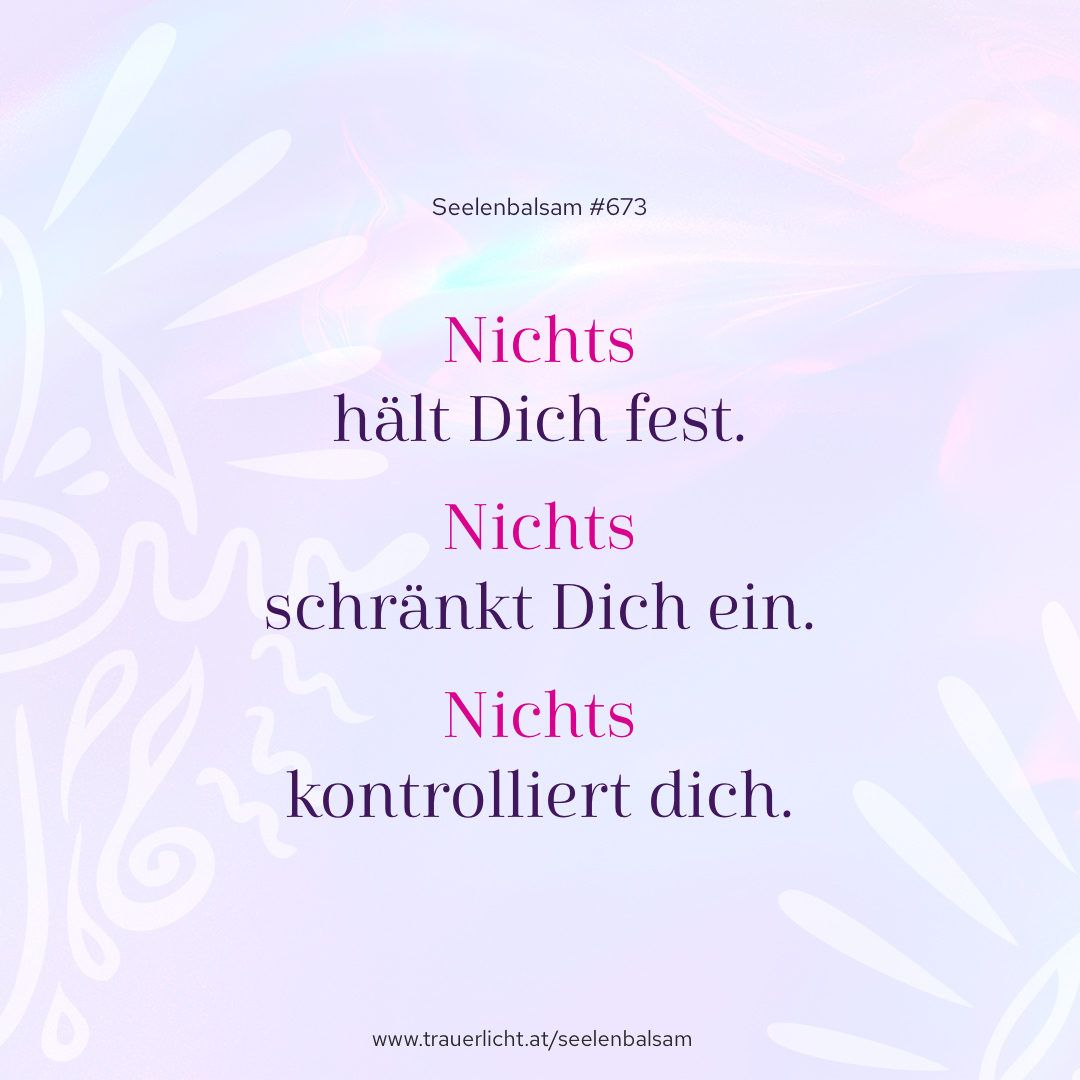 Nichts hält Dich fest. Nichts schränkt Dich ein. Nichts kontrolliert dich.