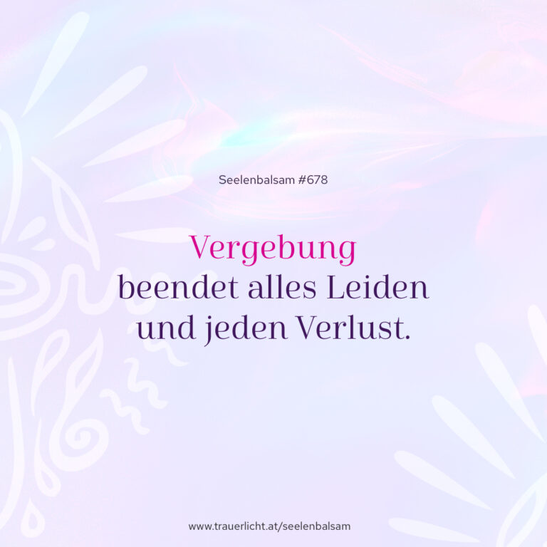 Vergebung beendet alles Leiden und jeden Verlust.
