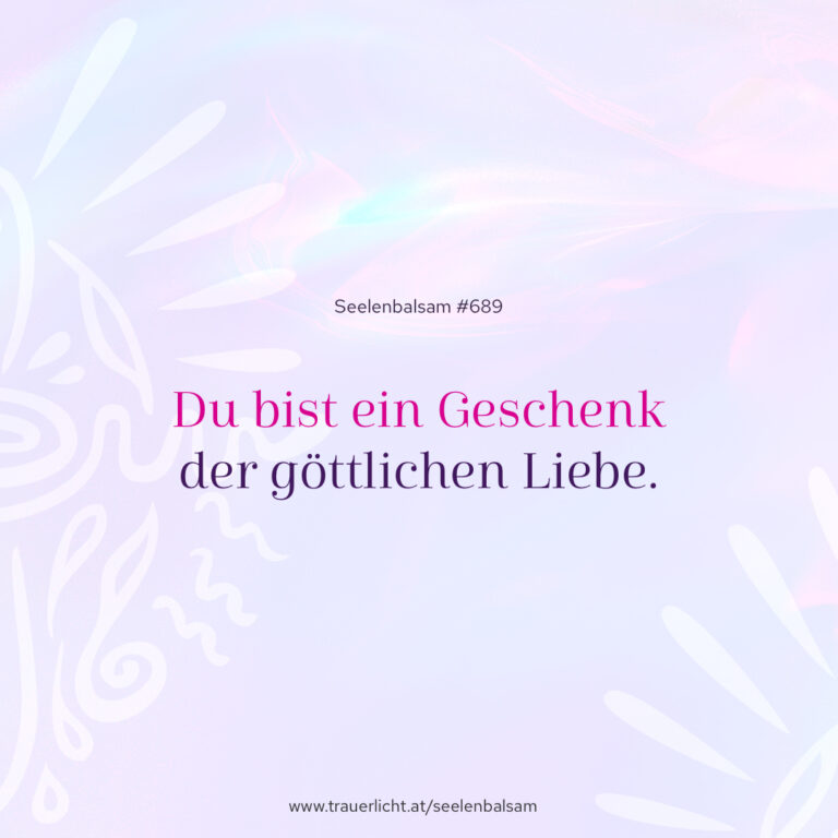 Du bist ein Geschenk der göttlichen Liebe.
