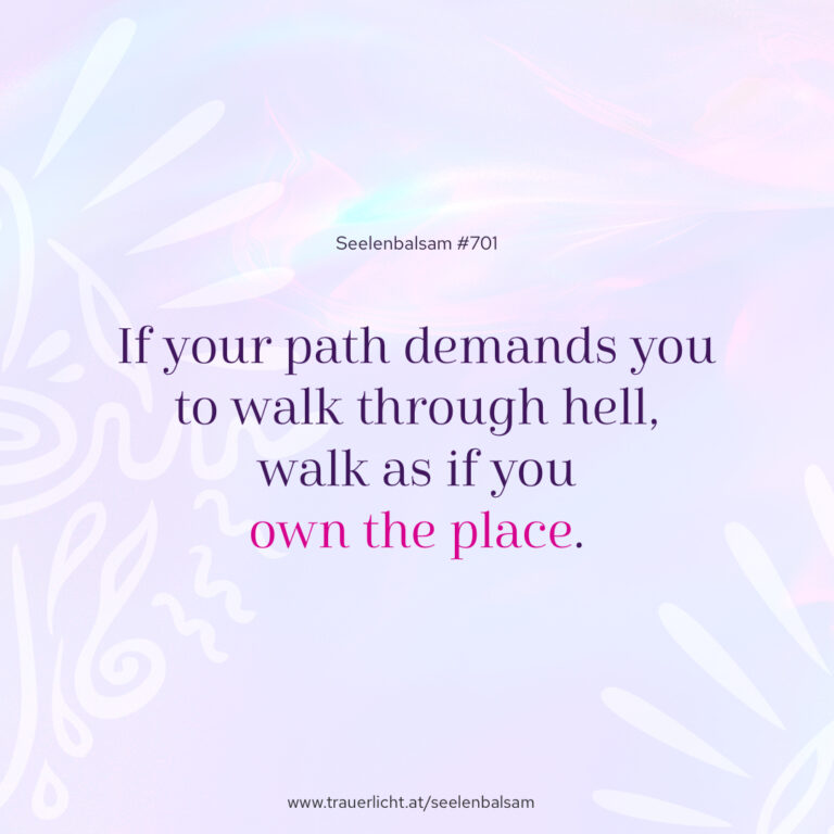 If your path demands you to walk through hell, walk as if you own the place.