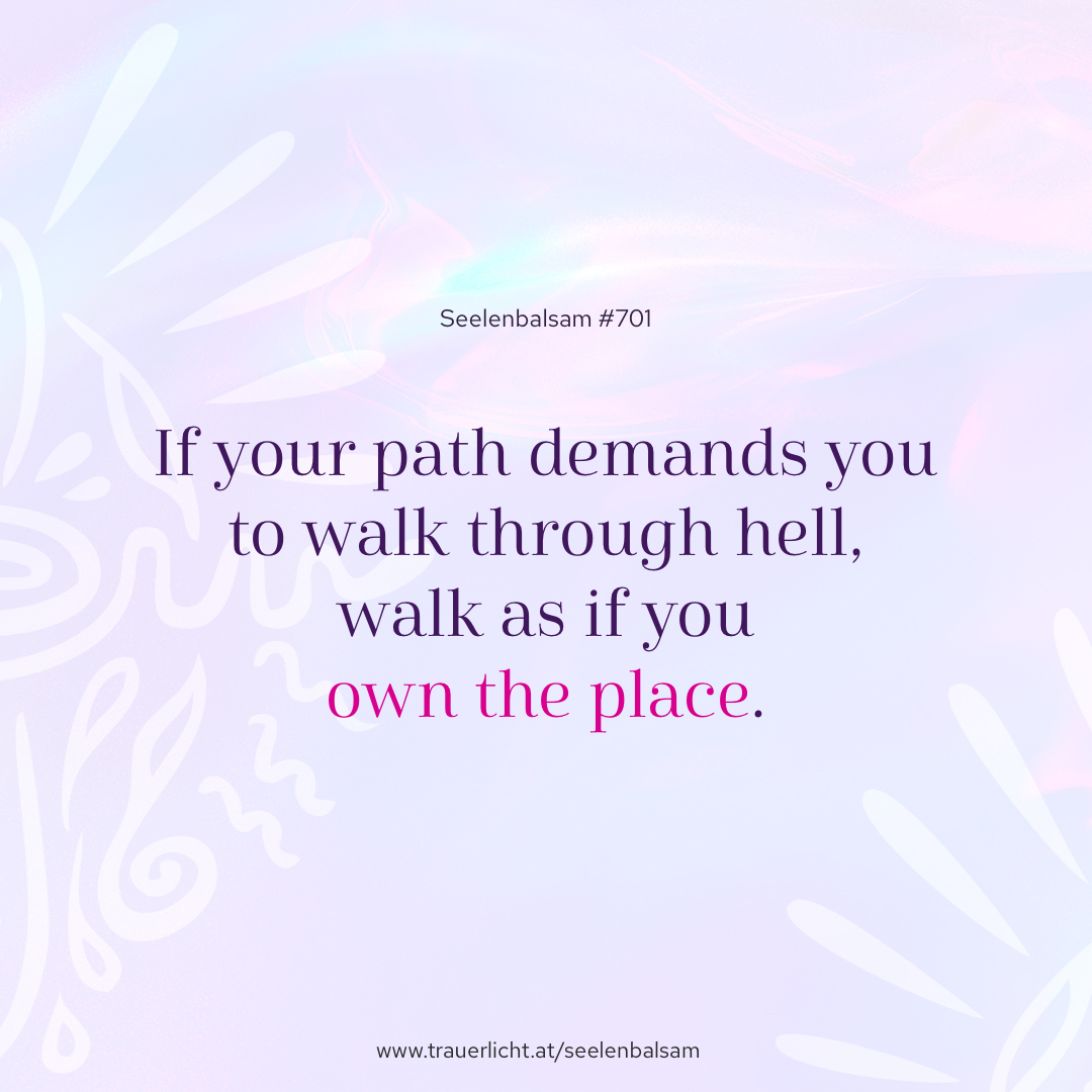 If your path demands you to walk through hell, walk as if you own the place.