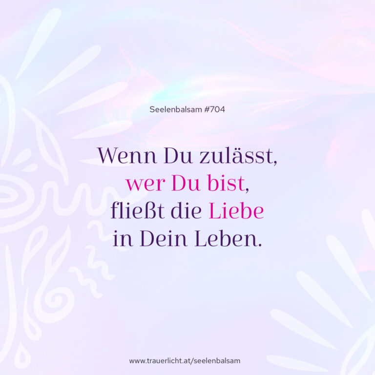 Wenn Du zulässt, wer Du bist, fließt die Liebe in Dein Leben.