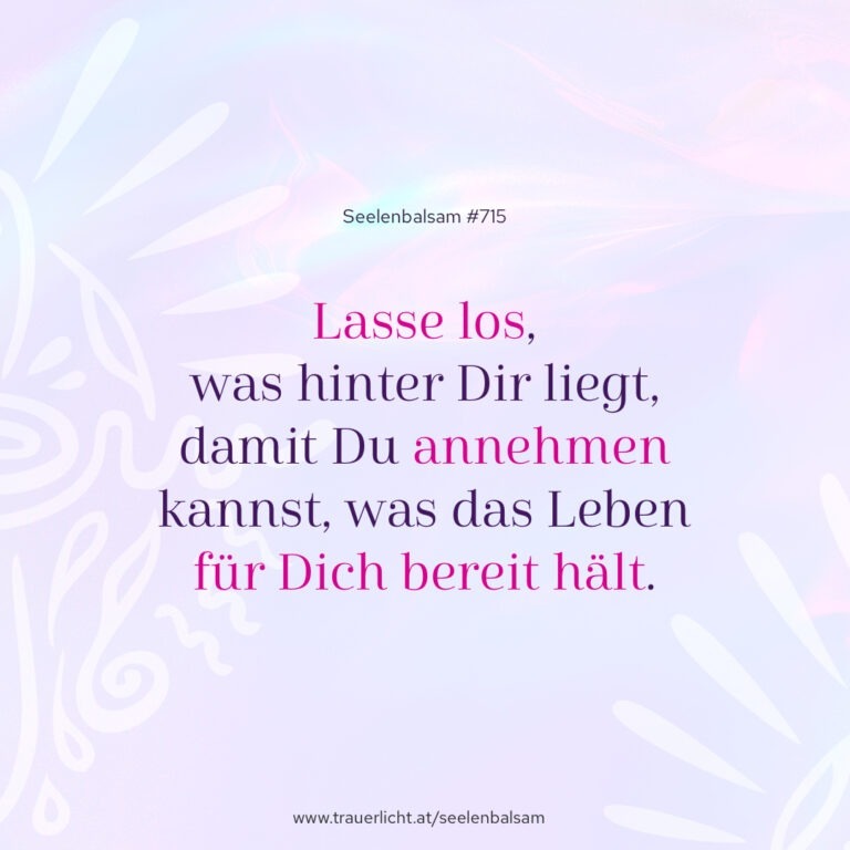 Lasse los, was hinter Dir liegt, damit Du annehmen kannst, was das Leben für Dich bereit hält.