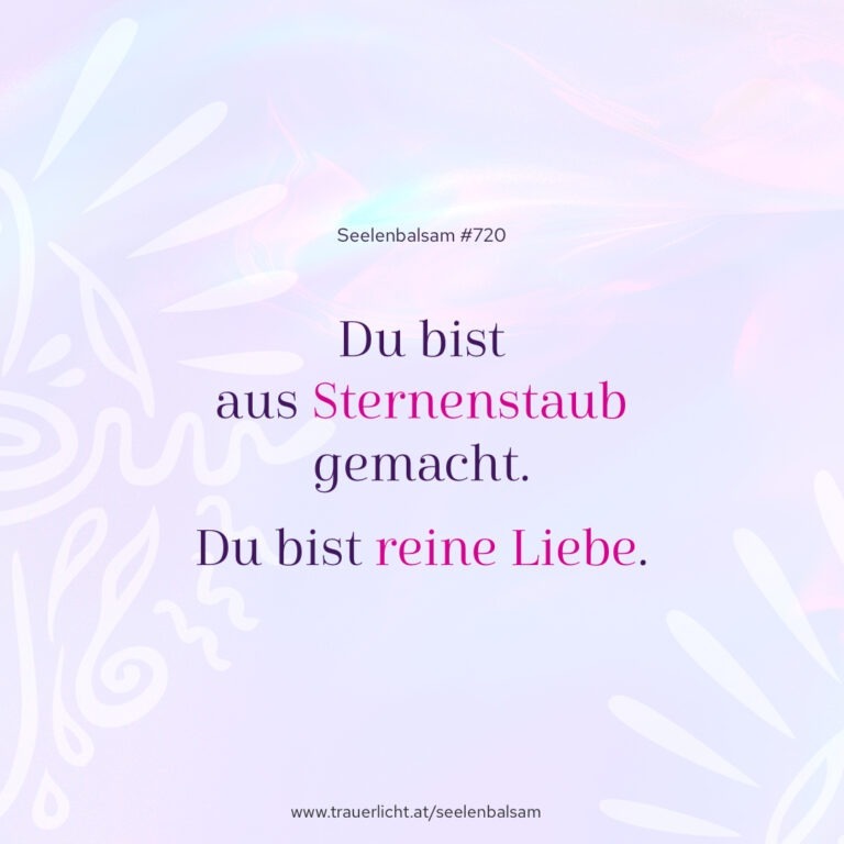 Du bist aus Sternenstaub gemacht. Du bist reine Liebe.