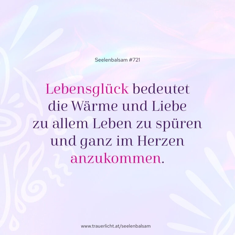 Lebensglück bedeutet die Wärme und Liebe zu allem Leben zu spüren und ganz im Herzen anzukommen.