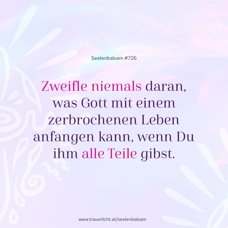 Zweifle niemals daran, was Gott mit einem zerbrochenen Leben anfangen kann, wenn Du ihm alle Teile gibst.